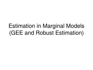 Estimation in Marginal Models (GEE and Robust Estimation)