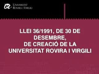 LLEI 36/1991, DE 30 DE DESEMBRE, DE CREACIÓ DE LA UNIVERSITAT ROVIRA I VIRGILI
