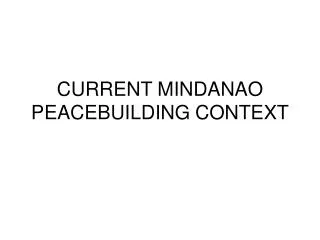 CURRENT MINDANAO PEACEBUILDING CONTEXT
