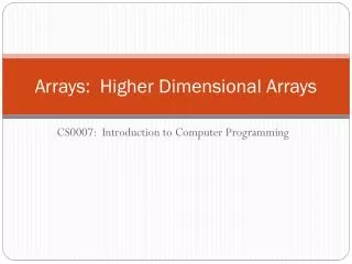 Arrays: Higher Dimensional Arrays