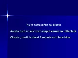 Nu te costa nimic sa citesti! Acesta este un mic text asupra caruia sa reflectezi. Citeste , nu-ti ia decat 2 minute si-