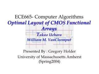 ECE665- Computer Algorithms Optimal Layout of CMOS Functional Arrays T akao Uehara William M. VanCleemput