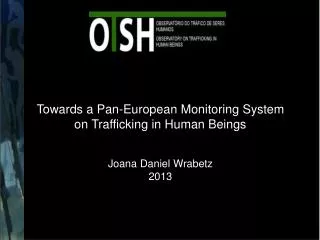 Towards a Pan-European Monitoring System on Trafficking in Human Beings Joana Daniel Wrabetz 2013