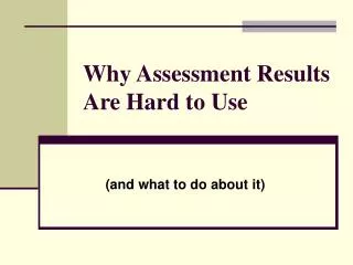 Why Assessment Results Are Hard to Use