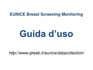 EUNICE Breast Screening Monitoring Guida d’uso http://www.qtweb.it/eunice/datacollection/