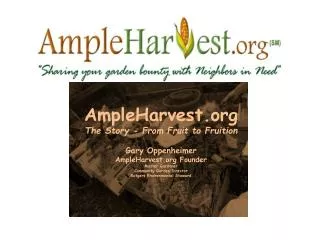 AmpleHarvest.org The Story - From Fruit to Fruition Gary Oppenheimer AmpleHarvest.org Founder Master Gardener Community