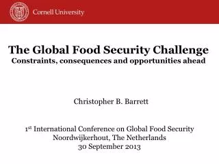 Christopher B. Barrett 1 st International Conference on Global Food Security Noordwijkerhout , The Netherlands 30 Sept