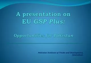 A presentation on EU GSP Plus: Opportunities for Pakistan