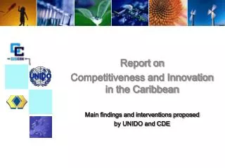 Report on Competitiveness and Innovation in the Caribbean Main findings and interventions proposed by UNIDO and CDE