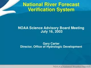 National River Forecast Verification System NOAA Science Advisory Board Meeting July 16, 2003 Gary Carter Director, Of