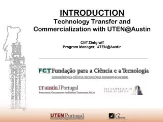 INTRODUCTION Technology Transfer and Commercialization with UTEN@Austin Cliff Zintgraff Program Manager, UTEN@Austin
