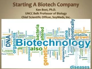 Starting A Biotech Company Ken Bost, Ph.D. UNCC Belk Professor of Biology Chief Scientific Officer, SoyMeds, Inc.