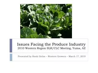 Issues Facing the Produce Industry 2010 Western Region SLR/CLC Meeting, Yuma, AZ