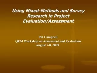 Using Mixed-Methods and Survey Research in Project Evaluation/Assessment Pat Campbell QEM Workshop on Assessment and Eva