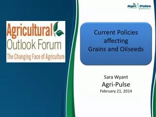 Current Policies affecting Grains and Oilseeds Sara Wyant Agri-Pulse February 21, 2014