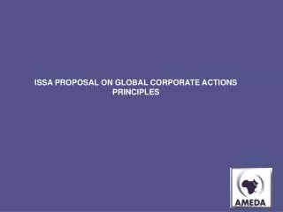 ISSA PROPOSAL ON GLOBAL CORPORATE ACTIONS PRINCIPLES