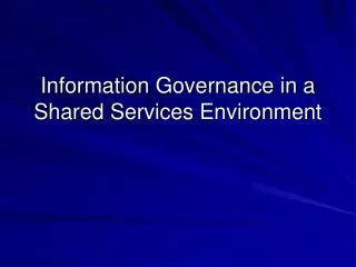Information Governance in a Shared Services Environment