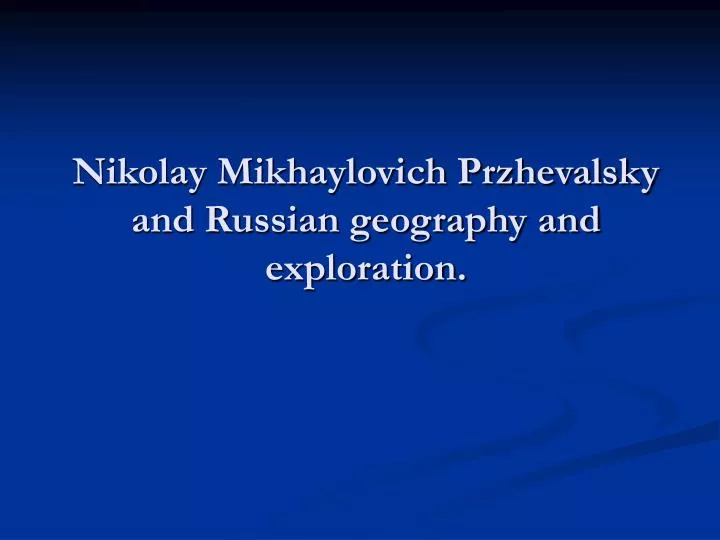nikolay mikhaylovich przhevalsky and russian geography and exploration