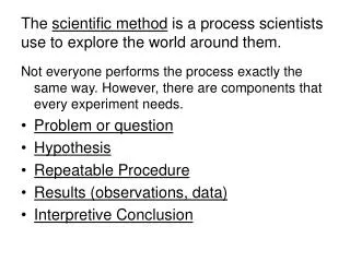 The scientific method is a process scientists use to explore the world around them.
