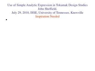 Use of Simple Analytic Expression in Tokamak Design Studies John Sheffield, July 29, 2010, ISSE, University of Tennessee