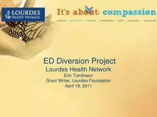 ED Diversion Project Lourdes Health Network Erin Tomlinson Grant Writer, Lourdes Foundation April 19, 2011