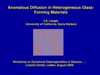Anomalous Diffusion in Heterogeneous Glass-Forming Materials J.S. Langer University of California, Santa Barbara