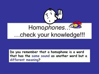 Homo phones … …check your knowledge!!!