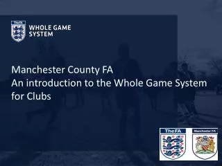 Manchester County FA An introduction to the Whole Game System for Clubs