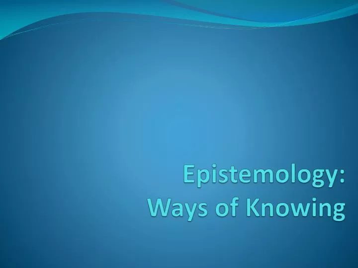 epistemology ways of knowing