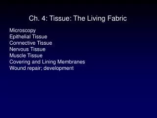 Ch. 4: Tissue: The Living Fabric Microscopy Epithelial Tissue Connective Tissue Nervous Tissue Muscle Tissue Covering an