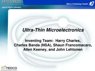 Ultra-Thin Microelectronics Inventing Team: Harry Charles, Charles Banda (NSA), Shaun Francomacaro, Allen Keeney, and J