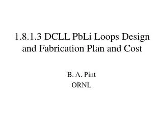 1.8.1.3 DCLL PbLi Loops Design and Fabrication Plan and Cost