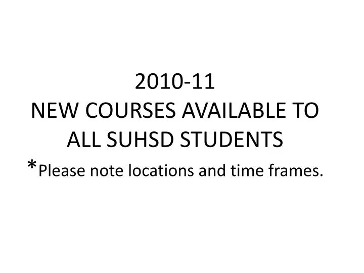 2010 11 new courses available to all suhsd students please note locations and time frames