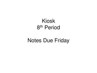 Kiosk 8 th Period Notes Due Friday