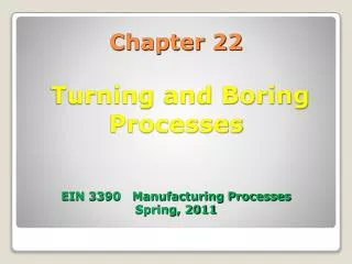 Chapter 22 Turning and Boring Processes EIN 3390 Manufacturing Processes Spring, 2011