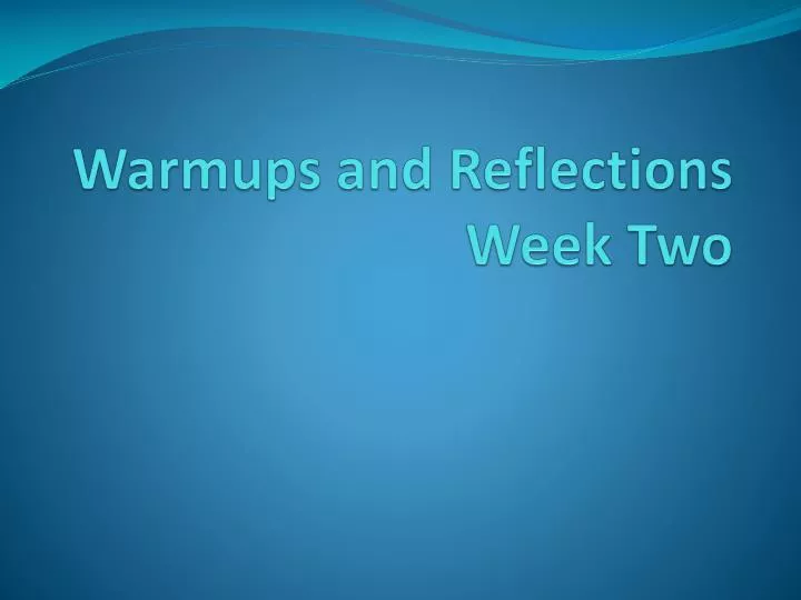warmups and reflections week two