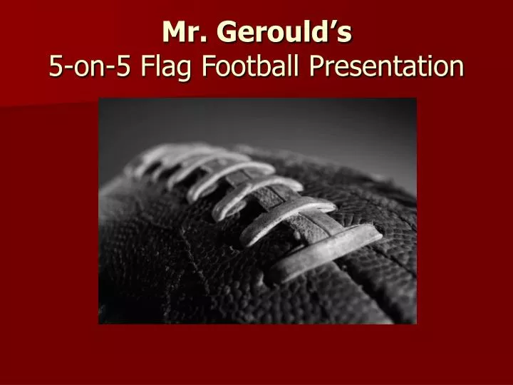 mr gerould s 5 on 5 flag football presentation