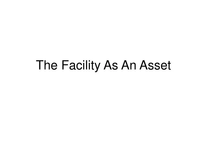 the facility as an asset
