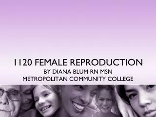 1120 FEMALE REPRODUCTION BY DIANA BLUM RN MSN METROPOLITAN COMMUNITY COLLEGE