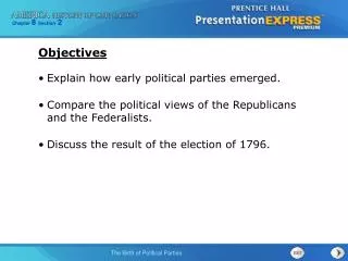 Explain how early political parties emerged. Compare the political views of the Republicans and the Federalists. Discuss