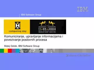 Komuniciranje, upravljanje informacijama i povezivanje poslovnih procesa Matej Golob, IBM Software Group