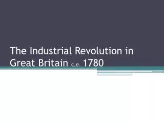 The Industrial Revolution in Great Britain c.e. 1780