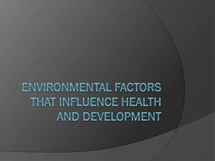 environmental factors that influence health and development