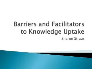 Barriers and Facilitators to Knowledge Uptake