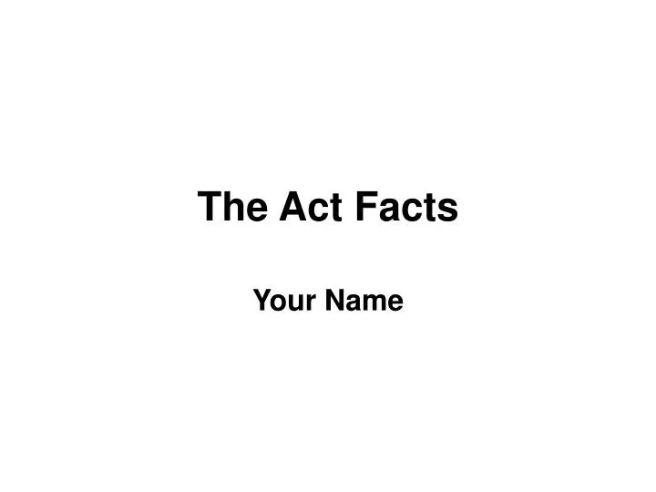 the act facts