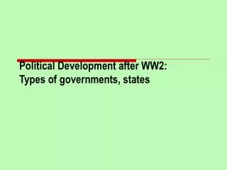 Political Development after WW2: Types of governments, states