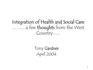 Integration of Health and Social Care ………a few thoughts from the West Country…..