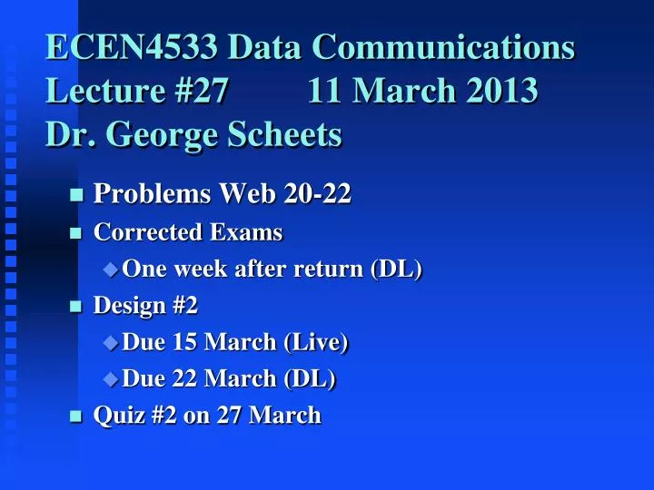 ecen4533 data communications lecture 27 11 march 2013 dr george scheets