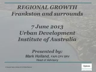 REGIONAL GROWTH Frankston and surrounds 7 June 2013 Urban Development Institute of Australia Presented by: Mark Holland,