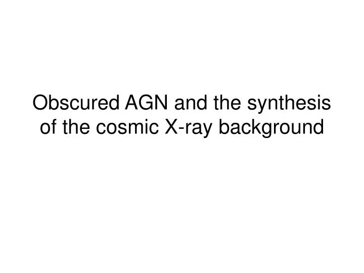 obscured agn and the synthesis of the cosmic x ray background